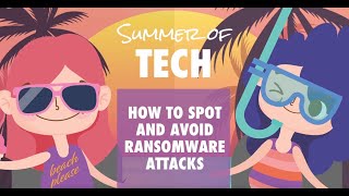 Summer of Tech: How to Spot and Avoid Ransomware Attacks