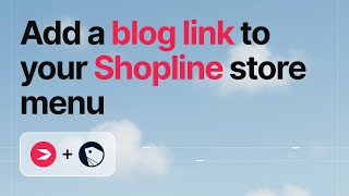 How to add your blog link to your Shopline navigation menu [current 2026]