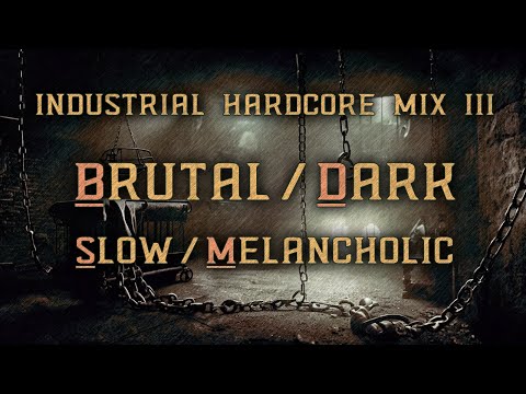 Industrial Hardcore Mix III: Brutal, Dark, Slow and Melancholic