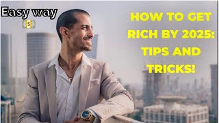 How to Get Rich by 2025: Tips and Tricks!