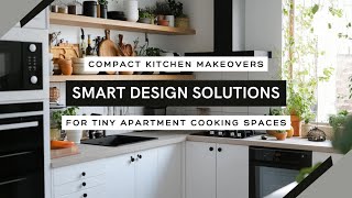 Compact Kitchen Makeovers: Smart Design Solutions for Tiny Apartment Cooking Spaces