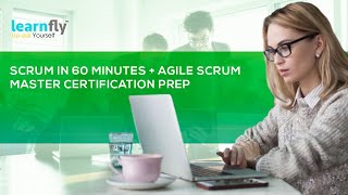 Learn Scrum in 60 minutes + Agile Scrum Master Certification Prep Course | Learnfly
