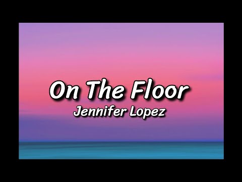 Jennifer Lopez - On The Floor (Lyrics)