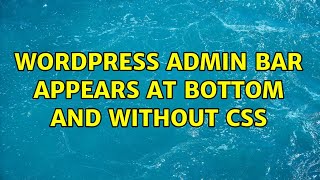 Wordpress Admin Bar appears at bottom and without CSS