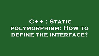 C++ : Static polymorphism: How to define the interface?
