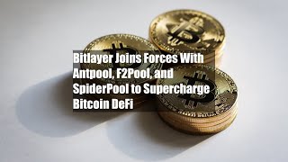 Bitlayer Joins Forces With Antpool, F2Pool, and SpiderPool to Supercharge Bitcoin DeFi