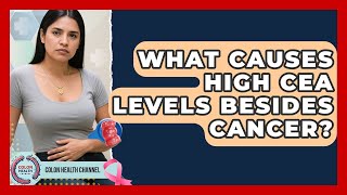 What Causes High CEA Levels Besides Cancer? - Colon Health Channel