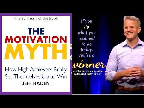 THE MOTIVATION MYTH - How High Achievers Really Set Themselves Up to Win, by JEFF HADEN
