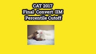 CAT 2017 Final Converted Cutoff Percentile|RTI Application Info