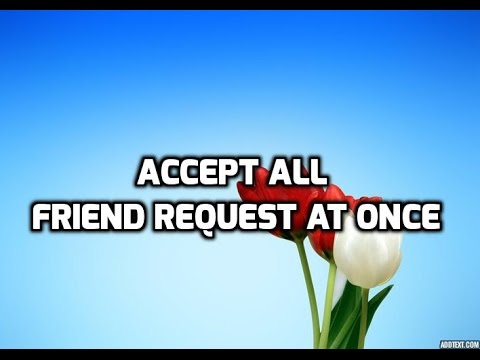 Accept all friend request at once on facebook 2016.