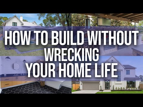 How To BUILD A Custom Home Without Wrecking Your HOME LIFE