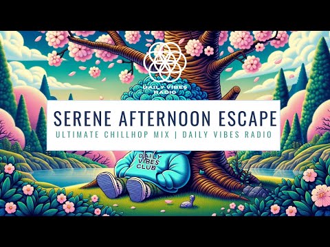 Serene Afternoon Escape: Ultimate Chillhop Mix | Daily Vibes Radio