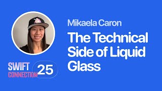 Swift Connection 2025 - Mikaela Caron - The Technical Side of Liquid Glass