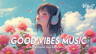Good Vibes Music 🌸 Top 100 Chill Out Songs Playlist | Best English Songs With Lyrics