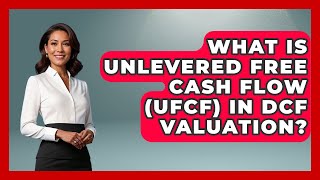 What Is Unlevered Free Cash Flow (UFCF) In DCF Valuation? - Learn About Economics
