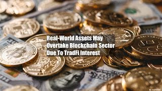 Real-World Assets May Overtake Blockchain Sector Due To TradFi