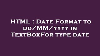 HTML : Date Format to dd/MM/yyyy in TextBoxFor type date