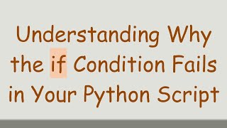 Understanding Why the if Condition Fails in Your Python Script
