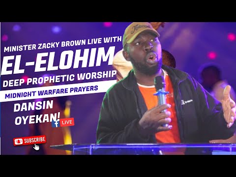 EL-ELOHIM DEEP PROPHETIC WORSHIP, MIDNIGHT WARFARE PRAYERS, MINISTER ZACKY BROWN , DANSIN OYEKAN