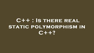 C++ : Is there real static polymorphism in C++?