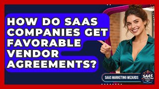 How Do SaaS Companies Get Favorable Vendor Agreements? - Saas Marketing Wizards