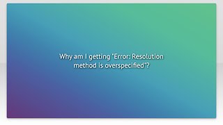 Why am I getting "Error: Resolution method is overspecified"?