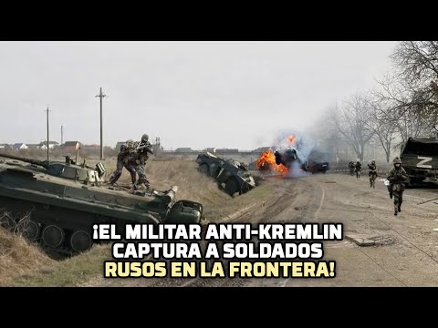 ¡EL MILITAR ANTI-KREMLIN CAPTURA A SOLDADOS RUSOS EN LA FRONTERA!