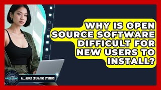 Why Is Open Source Software Difficult For New Users To Install? - All About Operating Systems