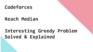 Codeforces   Reach Median   Interesting Greedy Problem Solved & Explained   Java Code Available