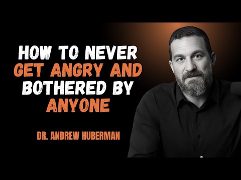 How to Never Get Angry and Bothered by Anyone | Dr. Andrew Huberman