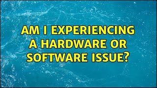 Am I experiencing a hardware or software issue?