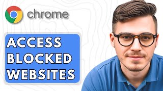 How To Access Blocked Websites With Google Chrome [2025 Guide]