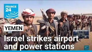 Israel military says struck Yemen's Sanaa airport and power stations • FRANCE 24 English