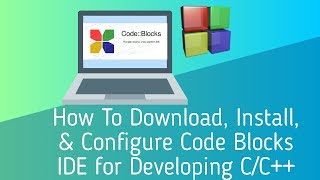 How To Download, Install, & Configure Code Blocks IDE for Developing C/C++