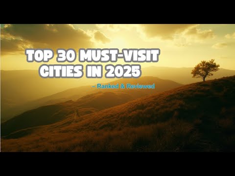Top 30 Must-Visit Cities in 2025 – Ranked & Reviewed