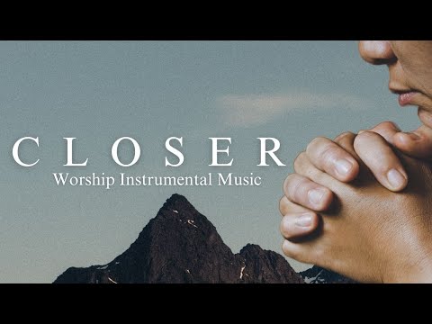 Closer by Bethel Instrumental Worship Soaking Intercession Prophetic Background Prayer Music