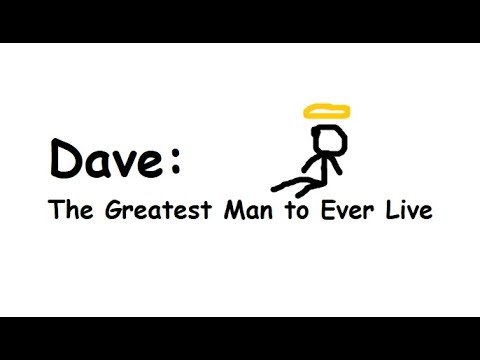 Dave: The Greatest Man to Ever Live