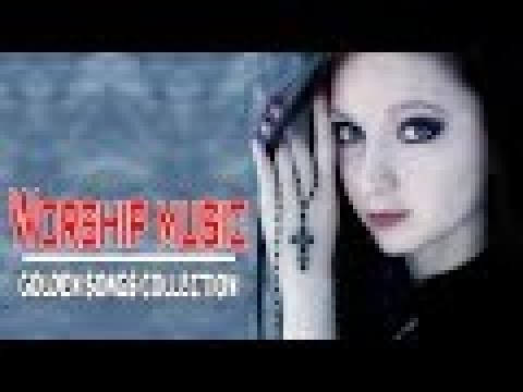 Praise and Worship Music - Golden Songs Collection - Best Christian Playlist Ever