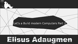 Let's Build modern Computers Part 2