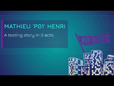 Mathieu 'P01' Henri: A testing story in 3 acts | Web Rebels 2018