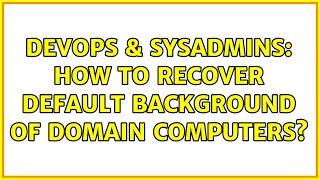 DevOps & SysAdmins: How to recover default background of domain computers?