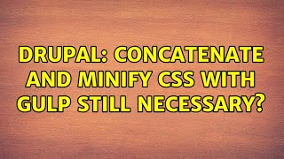 Drupal: Concatenate and minify css with Gulp still necessary?