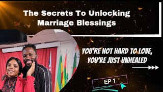 The Secret To Unlocking Marriage Blessings (EP 1) - You’re Not Hard To Love, You’re Just Unhealed. 