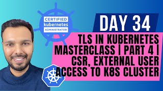 Day 34: TLS in Kubernetes MASTERCLASS | PART 4 | CSR, External User Access to K8S Cluster | CKA 2025