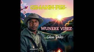 GIMAHN PES _WUNERE VIBEZ _GLEN DUKS _2025 MUSIC
