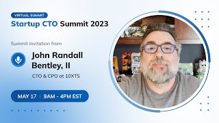 Startup CTO Summit 2023. Summit Invitation from John Randall Bentley, II