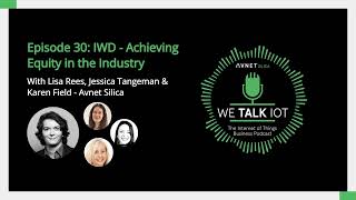 We Talk IoT Podcast - Episode 30: Women in Tech and Engineering - Achieving Equity in the Industry