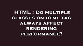 HTML : Do multiple classes on html tag always affect rendering performance?