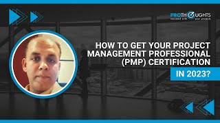 How to get your Project Management Professional (PMP) Certification in 2023? | ProThoughts Webinar