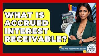 What Is Accrued Interest Receivable? - Tax and Accounting Coach